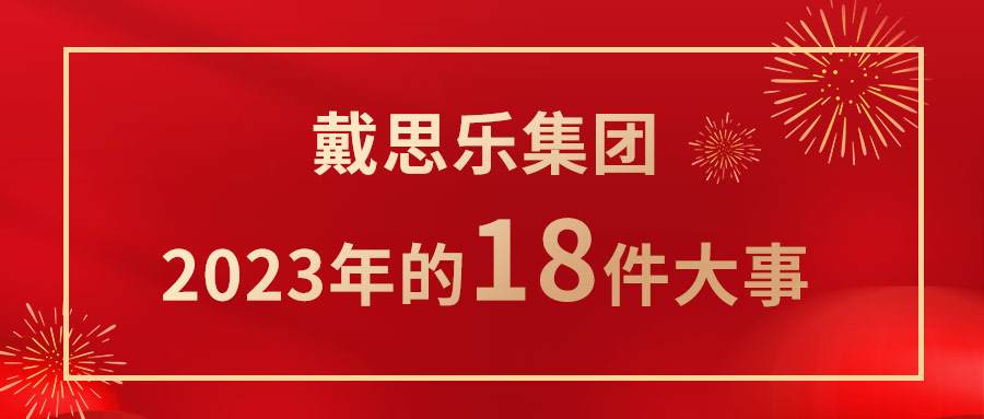 <b>我們一起走過！戴思樂集團(tuán)2023年的18件大事！</b>